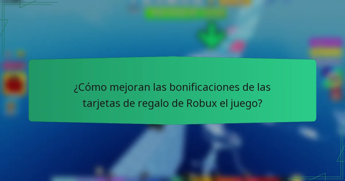 ¿Cómo mejoran las bonificaciones de las tarjetas de regalo de Robux el juego?