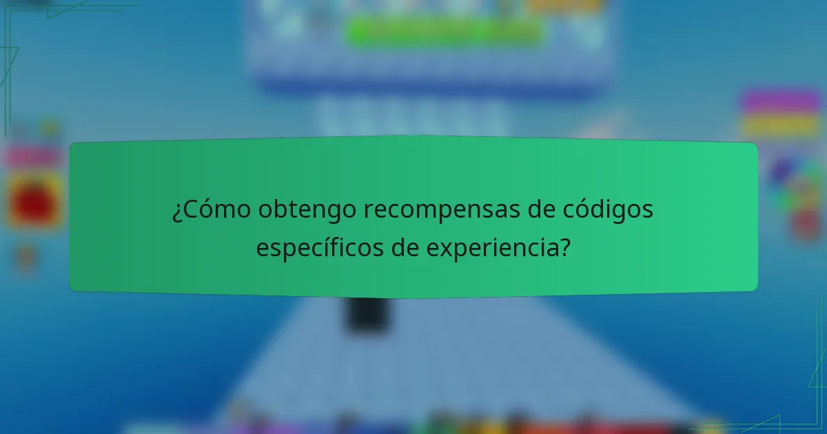 ¿Cómo obtengo recompensas de códigos específicos de experiencia?