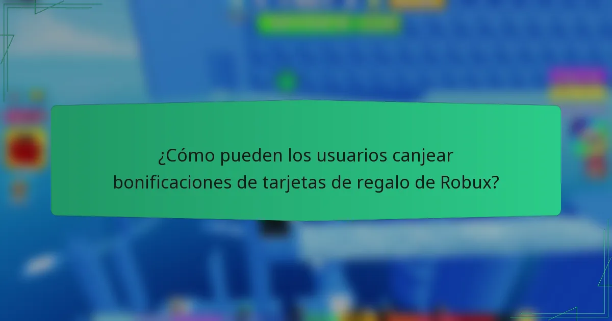 ¿Cómo pueden los usuarios canjear bonificaciones de tarjetas de regalo de Robux?