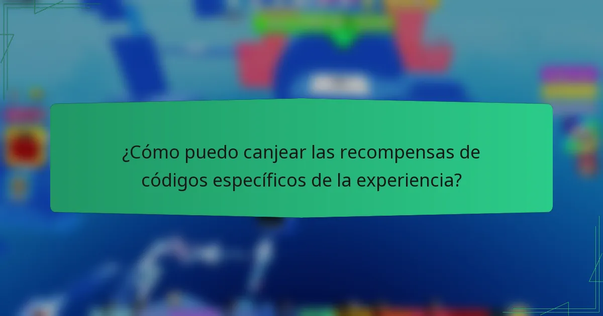 ¿Cómo puedo canjear las recompensas de códigos específicos de la experiencia?