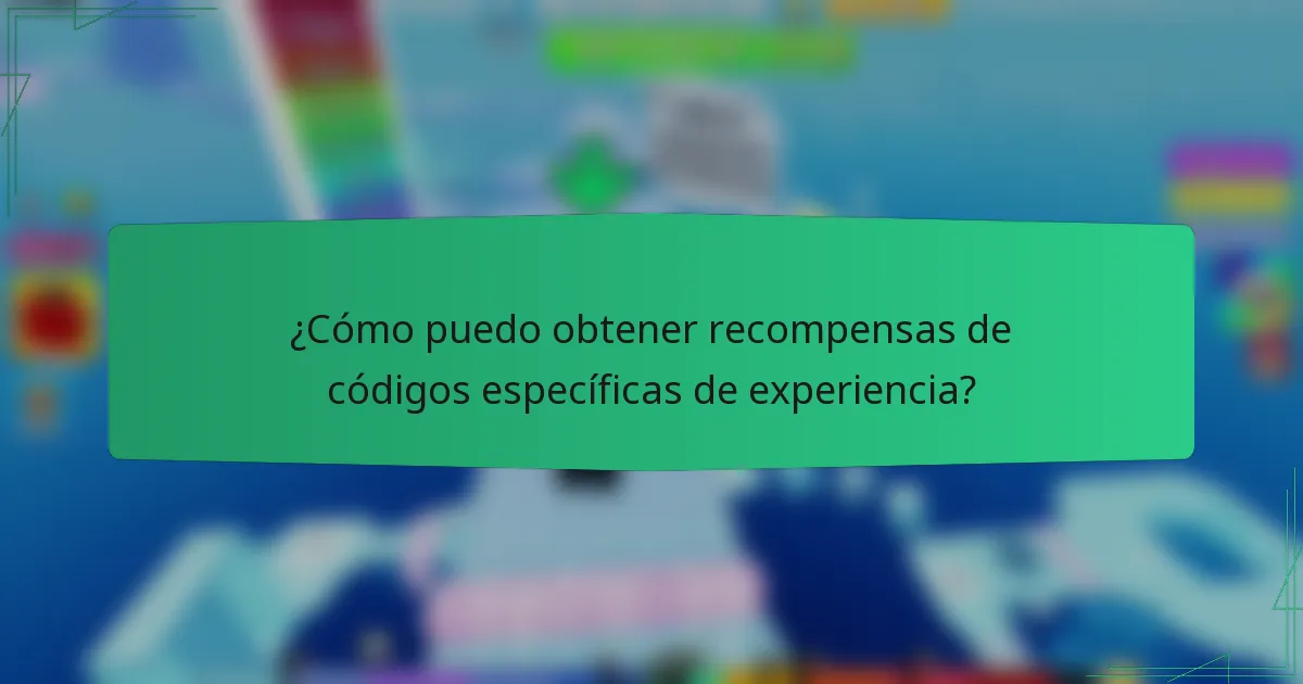 ¿Cómo puedo obtener recompensas de códigos específicas de experiencia?