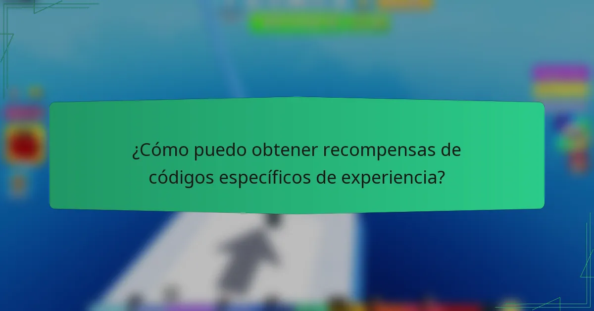 ¿Cómo puedo obtener recompensas de códigos específicos de experiencia?