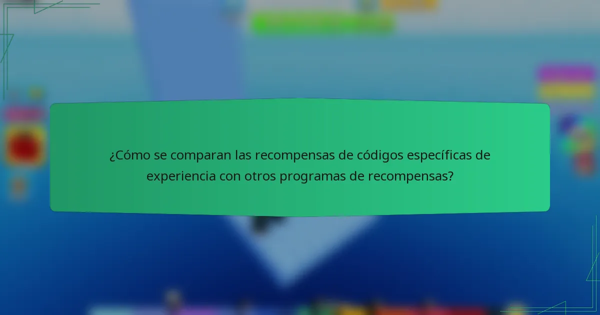 ¿Cómo se comparan las recompensas de códigos específicas de experiencia con otros programas de recompensas?