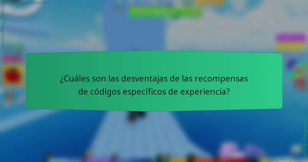 ¿Cuáles son las desventajas de las recompensas de códigos específicos de experiencia?