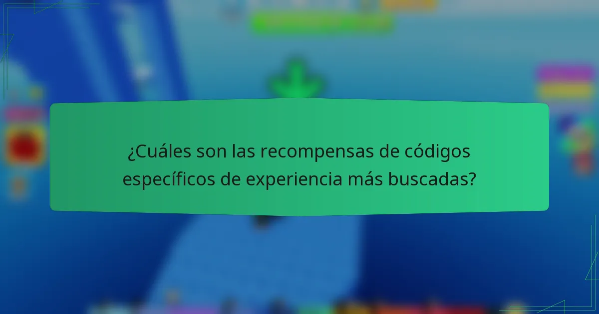 ¿Cuáles son las recompensas de códigos específicos de experiencia más buscadas?