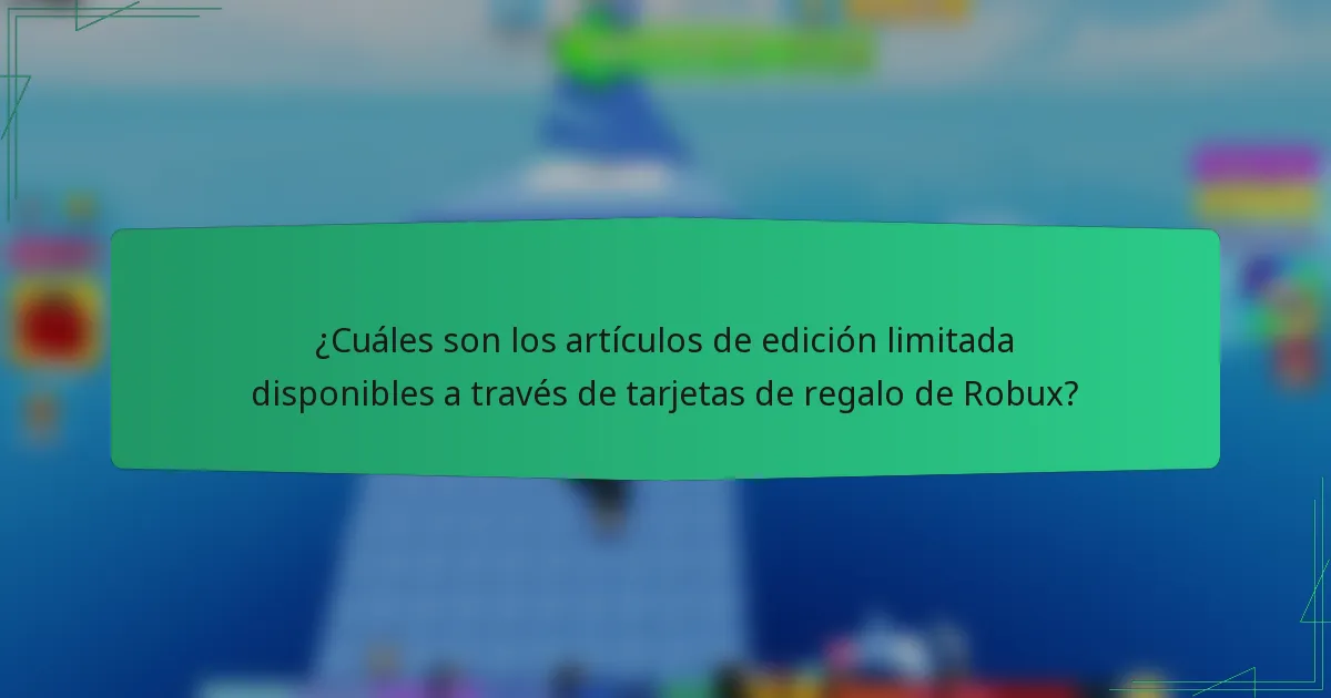 ¿Cuáles son los artículos de edición limitada disponibles a través de tarjetas de regalo de Robux?