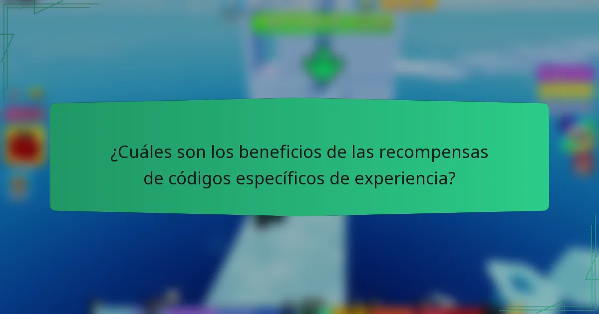 ¿Cuáles son los beneficios de las recompensas de códigos específicos de experiencia?