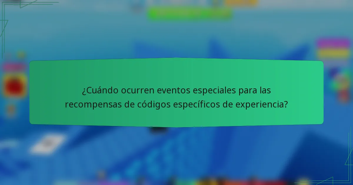 ¿Cuándo ocurren eventos especiales para las recompensas de códigos específicos de experiencia?