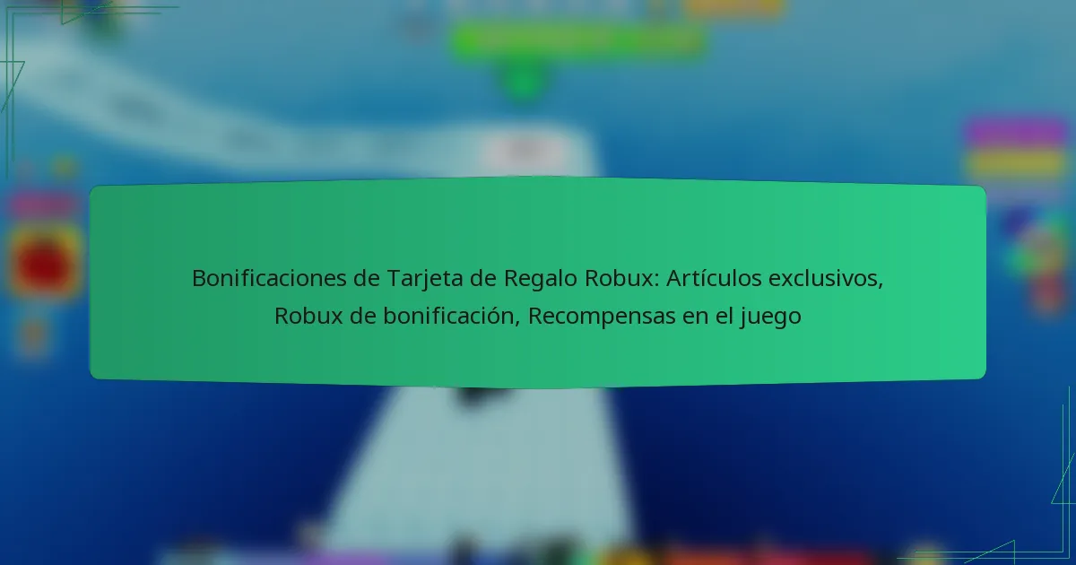Bonificaciones de Tarjeta de Regalo Robux: Artículos exclusivos, Robux de bonificación, Recompensas en el juego