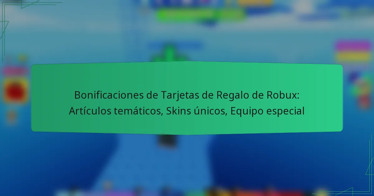 Bonificaciones de Tarjetas de Regalo de Robux: Artículos temáticos, Skins únicos, Equipo especial
