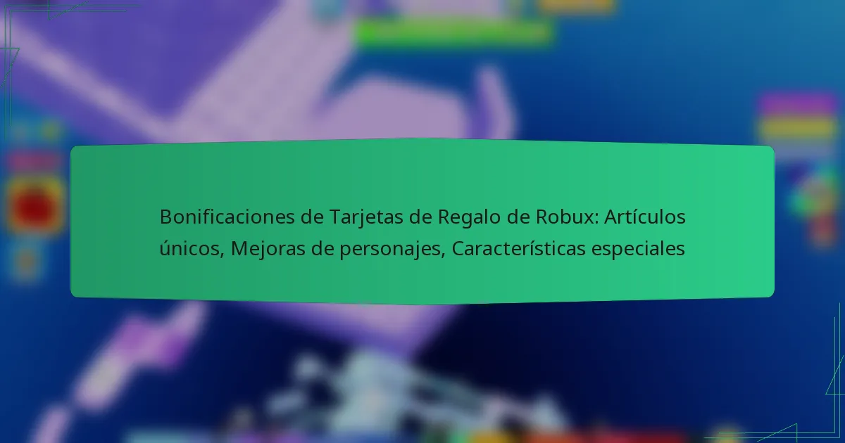 Bonificaciones de Tarjetas de Regalo de Robux: Artículos únicos, Mejoras de personajes, Características especiales