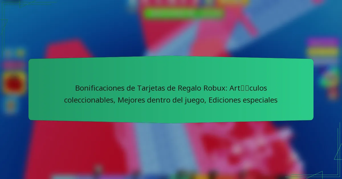 Bonificaciones de Tarjetas de Regalo Robux: Artículos coleccionables, Mejores dentro del juego, Ediciones especiales