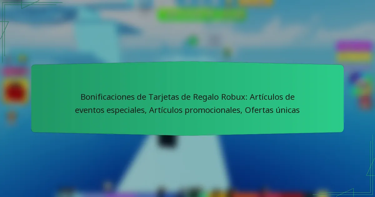 Bonificaciones de Tarjetas de Regalo Robux: Artículos de eventos especiales, Artículos promocionales, Ofertas únicas