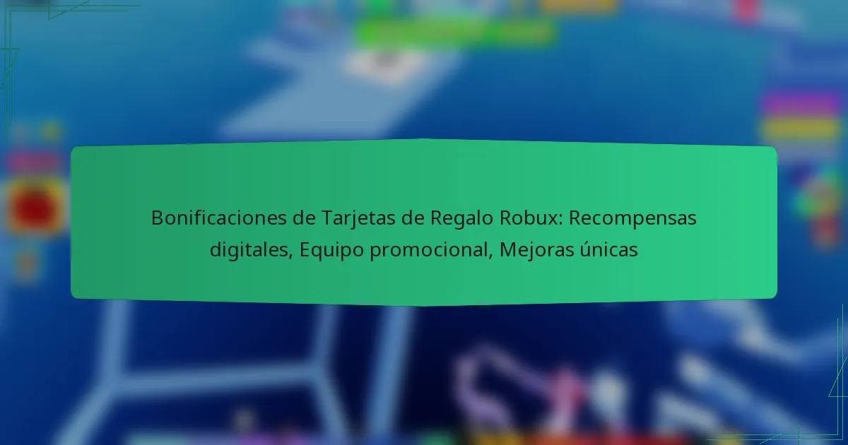 Bonificaciones de Tarjetas de Regalo Robux: Recompensas digitales, Equipo promocional, Mejoras únicas