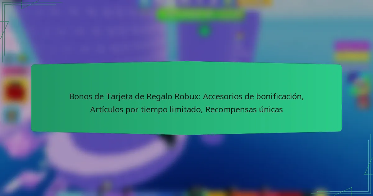 Bonos de Tarjeta de Regalo Robux: Accesorios de bonificación, Artículos por tiempo limitado, Recompensas únicas
