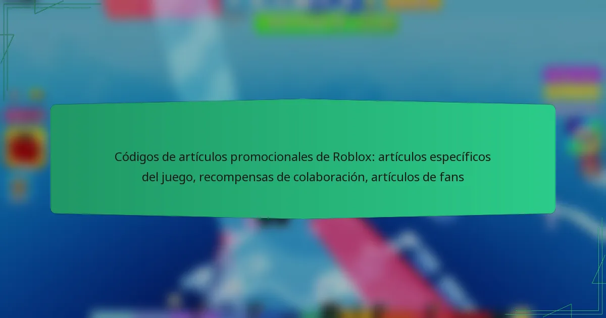 Códigos de artículos promocionales de Roblox: artículos específicos del juego, recompensas de colaboración, artículos de fans