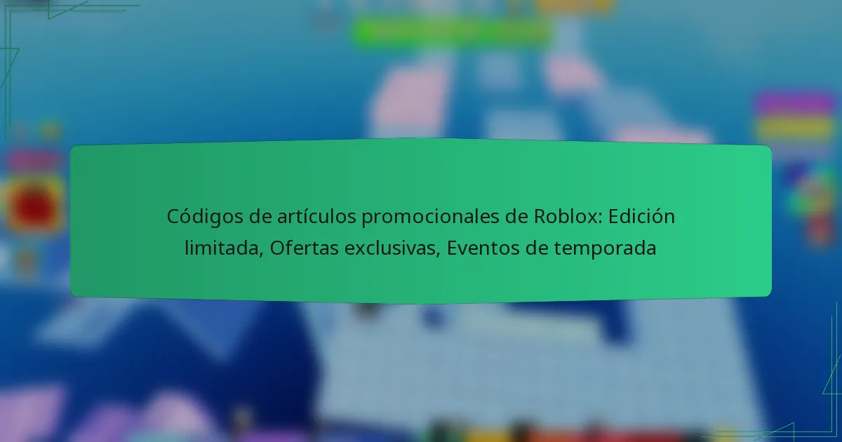 Códigos de artículos promocionales de Roblox: Edición limitada, Ofertas exclusivas, Eventos de temporada