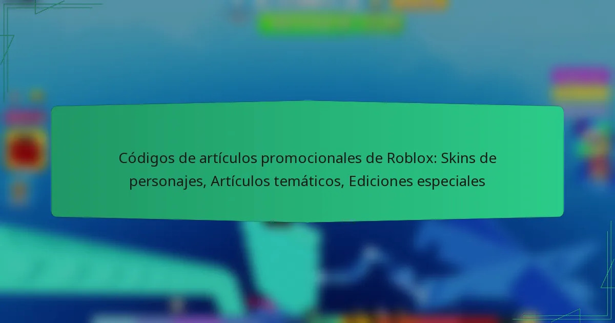 Códigos de artículos promocionales de Roblox: Skins de personajes, Artículos temáticos, Ediciones especiales