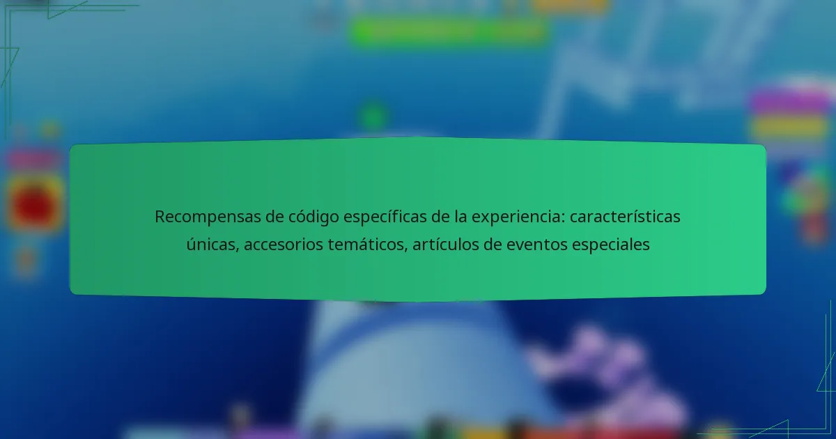 Recompensas de código específicas de la experiencia: características únicas, accesorios temáticos, artículos de eventos especiales