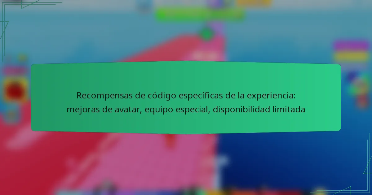 Recompensas de código específicas de la experiencia: mejoras de avatar, equipo especial, disponibilidad limitada