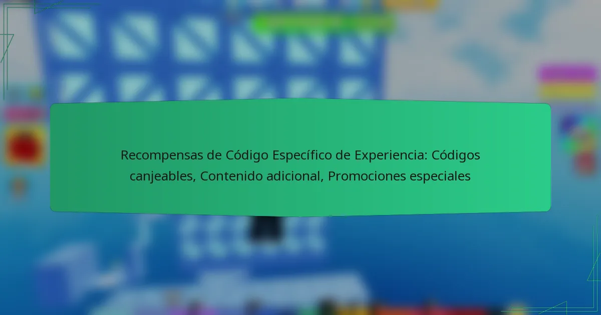 Recompensas de Código Específico de Experiencia: Códigos canjeables, Contenido adicional, Promociones especiales