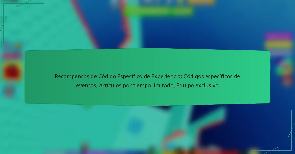 Recompensas de Código Específico de Experiencia: Códigos específicos de eventos, Artículos por tiempo limitado, Equipo exclusivo