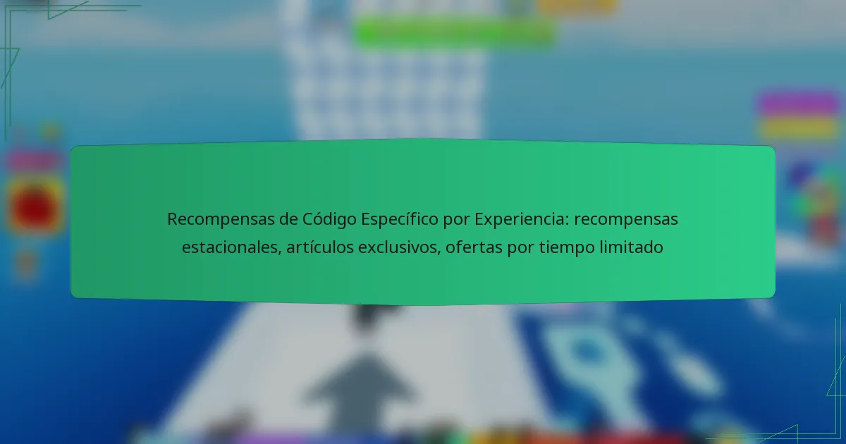 Recompensas de Código Específico por Experiencia: recompensas estacionales, artículos exclusivos, ofertas por tiempo limitado