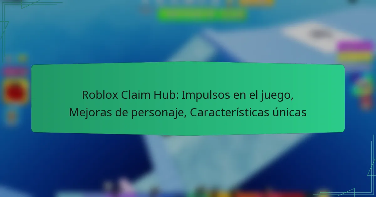 Roblox Claim Hub: Impulsos en el juego, Mejoras de personaje, Características únicas
