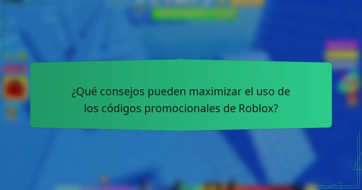 ¿Qué consejos pueden maximizar el uso de los códigos promocionales de Roblox?