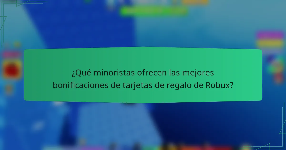 ¿Qué minoristas ofrecen las mejores bonificaciones de tarjetas de regalo de Robux?