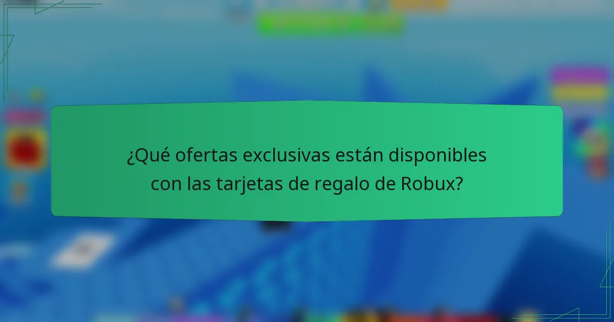 ¿Qué ofertas exclusivas están disponibles con las tarjetas de regalo de Robux?