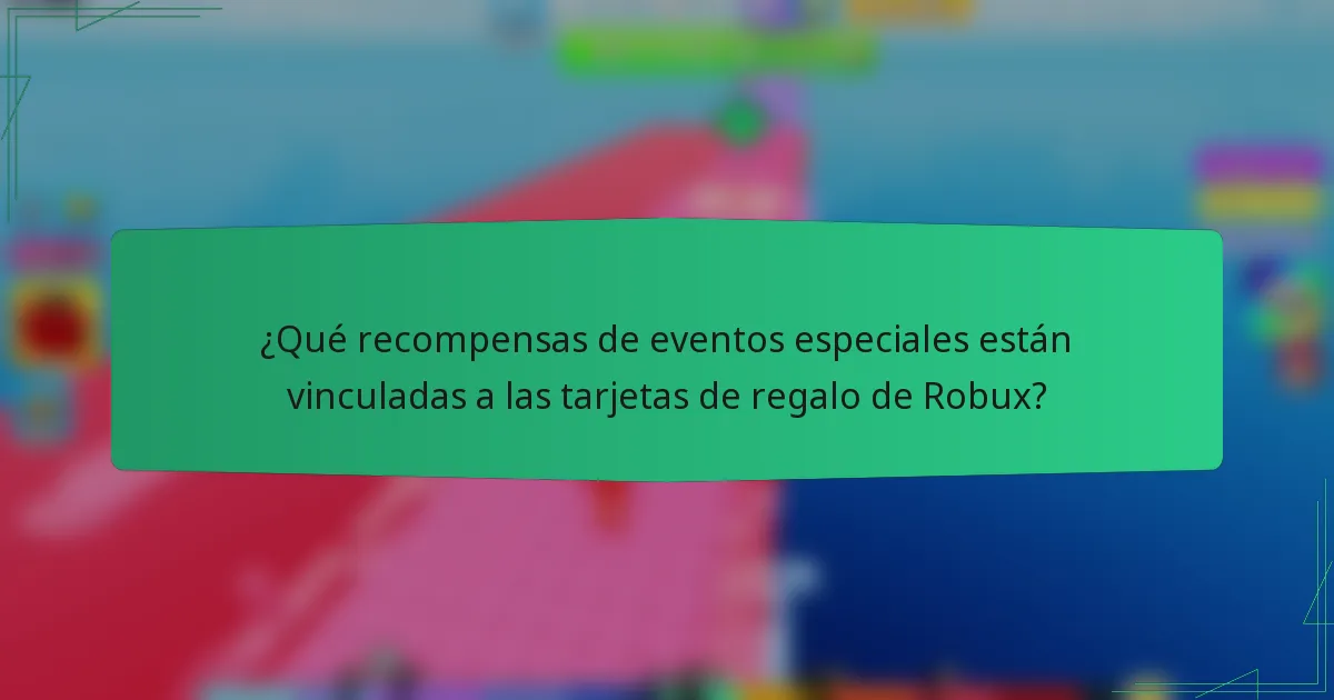 ¿Qué recompensas de eventos especiales están vinculadas a las tarjetas de regalo de Robux?