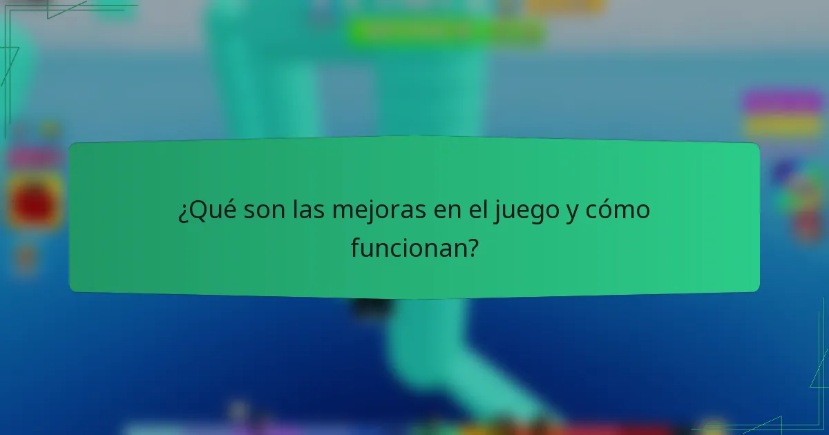 ¿Qué son las mejoras en el juego y cómo funcionan?