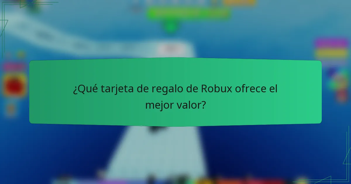 ¿Qué tarjeta de regalo de Robux ofrece el mejor valor?